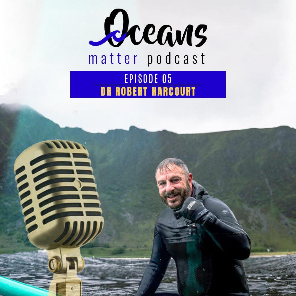OCEANS MATTER PODCAST 5 - DR ROBERT HARCOURT - BOARDSOX® Australia